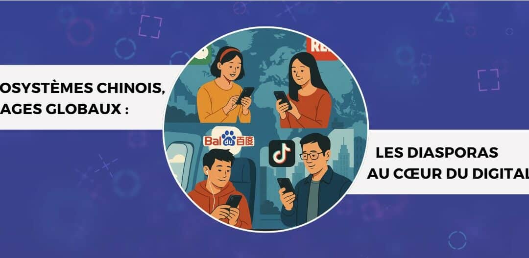 Écosystème chinois, usages globaux : les diasporas au cœur du digital